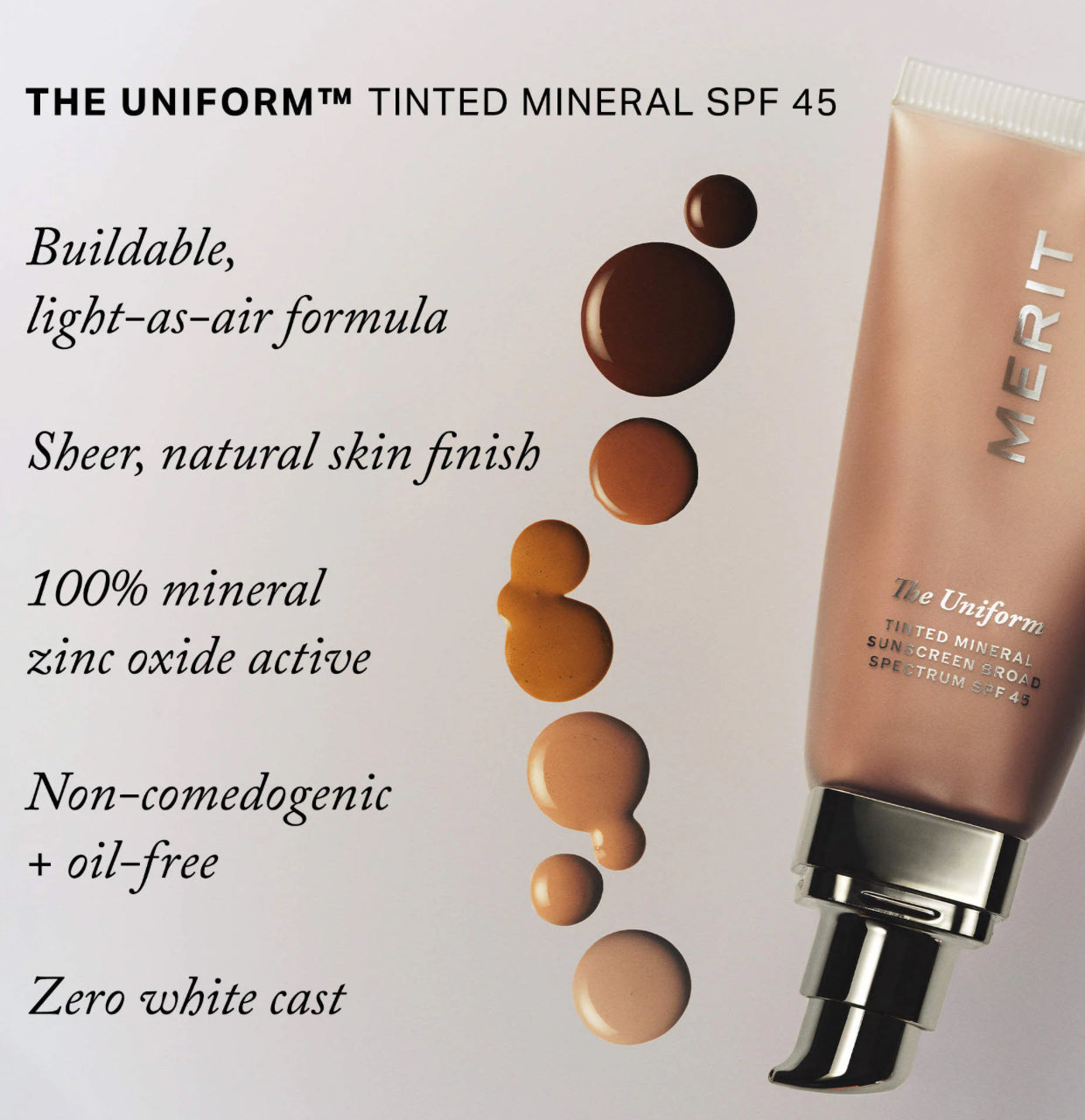 MERIT
The Uniform™ Tinted Mineral Sunscreen Broad Spectrum SPF 45