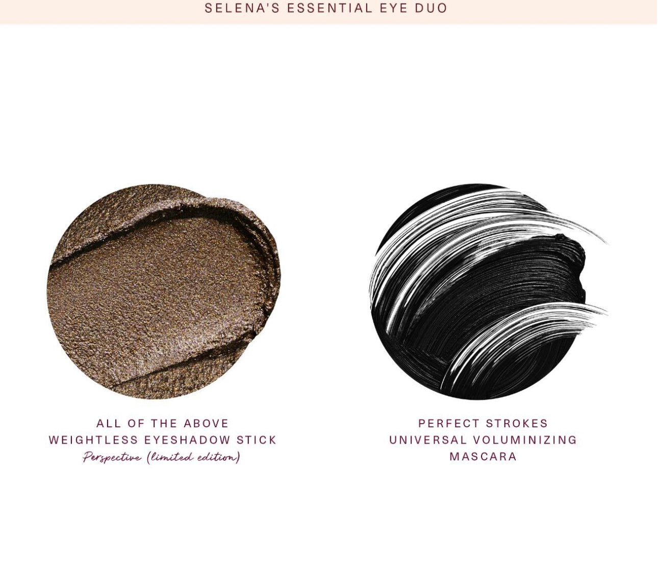 Rare Beauty by Selena Gomez
Selena's Essential Eye Duo Eyeshadow Stick & Mascara Set de mascara y sombra en barra